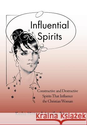 Influential Spirits: Constructive and Destructive Spirits That Influence the Christian Woman Hinton, Kesha 9781475983791