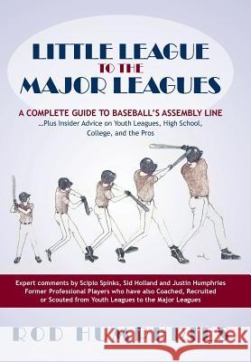Little League to the Major Leagues: A Complete Guide to Baseball's Assembly Line ... Plus Insider Advice on Youth Leagues, High School, College, and T Humphries, Rod 9781475984699
