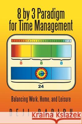 8 by 3 Paradigm for Time Management: Balancing Work, Home, and Leisure Badiru, Deji 9781475984774 iUniverse.com