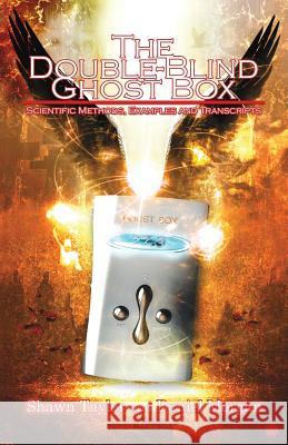 The Double-Blind Ghost Box: Scientific Methods, Examples, and Transcripts Taylor, Shawn 9781475985290