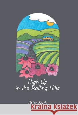 High Up in the Rolling Hills: A Living on the Land Finch, Peter 9781475985870 iUniverse.com