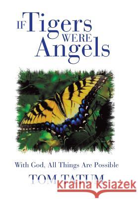 If Tigers Were Angels: With God, All Things Are Possible Tatum, Tom 9781475985962