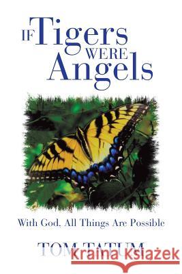 If Tigers Were Angels: With God, All Things Are Possible Tatum, Tom 9781475985979