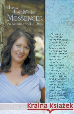 The Gentle Messenger: An Authentic Psychic's Story Bartlett, Rebecca 9781475986679