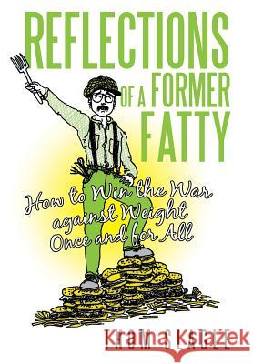 Reflections of a Former Fatty: How to Win the War Against Weight Once and for All Slagle, Thom 9781475987089
