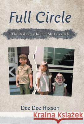 Full Circle: The Real Story Behind My Fairy Tale Hixson, Dee Dee 9781475987430