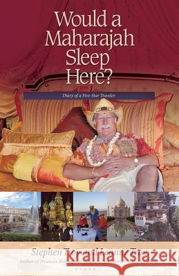 Would a Maharajah Sleep Here?: Diary of a Five-Star Traveler Troy, Stephen 9781475988154 iUniverse.com