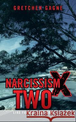 Narcissism X Two: Like Father, Like Son Gretchen Gagne 9781475988574