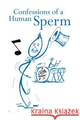 Confessions of a Human Sperm R. S. Jeyendran 9781475988796 iUniverse.com