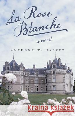 La Rose Blanche Anthony W. Harvey 9781475990225 iUniverse.com