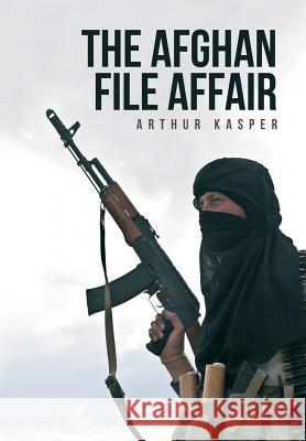 The Afghan File Affair Arthur Kasper 9781475990362 iUniverse.com