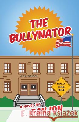 The Bullynator E. Fanjon 9781475990485 iUniverse.com