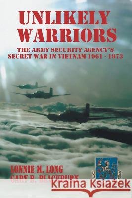 Unlikely Warriors: The Army Security Agency's Secret War in Vietnam 1961-1973 Long, Lonnie M. 9781475990577 iUniverse.com