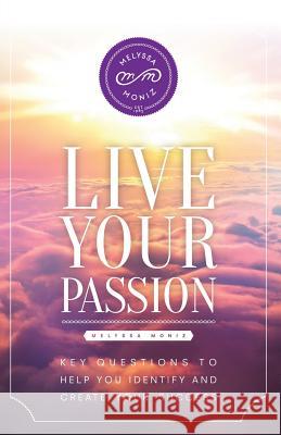 Live Your Passion: Key Questions to Help You Identify and Create Your Success Moniz, Melyssa 9781475990850