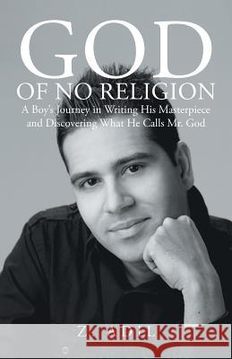 God of No Religion: A Boy's Journey in Writing His Masterpiece and Discovering What He Calls Mr. God Adil, Z. 9781475990904