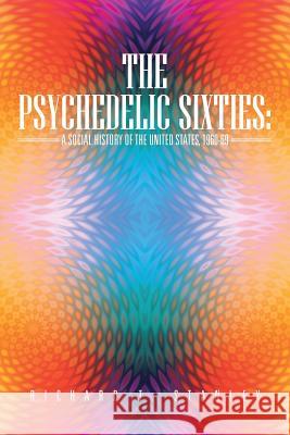 The Psychedelic Sixties: A Social History of the United States, 1960-69 Stanley, Richard T. 9781475991161