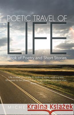 Poetic Travel of Life: Book of Poetry and Short Stories Goodwin, Miche'al 9781475992168