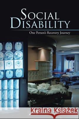 Social Disability: One Person's Recovery Journey Mulhern, Joseph R. 9781475992182