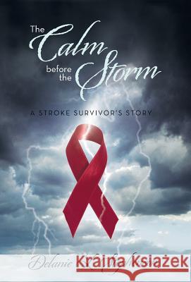 The Calm Before the Storm: A Stroke Survivor's Story Stephenson, Delanie L. 9781475992328 iUniverse.com