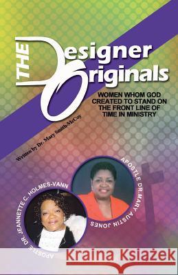 The Designer Originals: Women Who God Created to Stand on the Front Line of Time in Ministry Smith-McCoy, Mary 9781475993509