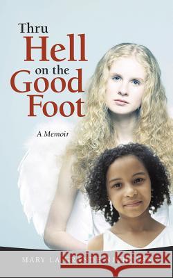 Thru Hell on the Good Foot: The Biography of Mary La Grande Nicholas Nicholas, Mary La Grande 9781475994131