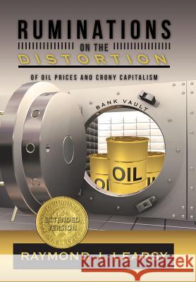 Ruminations on the Distortion of Oil Prices and Crony Capitalism: Selected Writings Learsy, Raymond J. 9781475994520 iUniverse.com