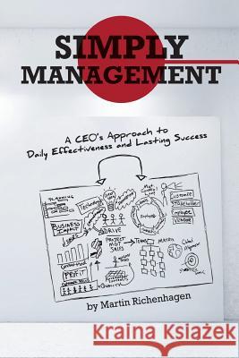 Simply Management: A CEO's Approach to Daily Effectiveness and Lasting Success Richenhagen, Martin 9781475994766 iUniverse.com