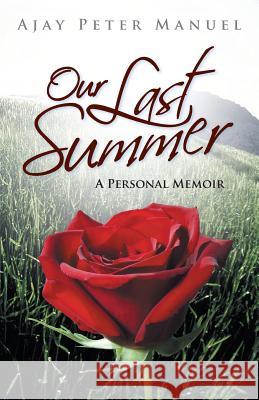 Our Last Summer: A Personal Memoir Manuel, Ajay Peter 9781475995732