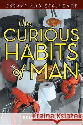 The Curious Habits of Man: Essays and Effluence Swain, Brian Kenneth 9781475996630