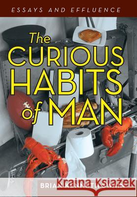 The Curious Habits of Man: Essays and Effluence Swain, Brian Kenneth 9781475996654 iUniverse.com