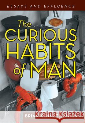 The Curious Habits of Man: Essays and Effluence Swain, Brian Kenneth 9781475996654