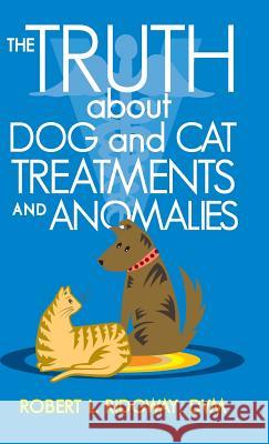 The Truth about Dog and Cat Treatments and Anomalies Robert L. Ridgwa 9781475996746 iUniverse.com