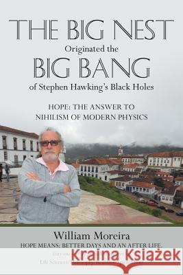 The Big Nest Originated the Big Bang of Stephen Hawking's Black Holes: Hope: The Answer to the Nihilism of Modern Physics Moreira, William 9781475996760 iUniverse.com