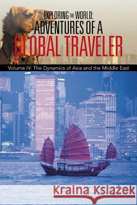 Exploring the World: Adventures of a Global Traveler: Volume IV: The Dynamics of Asia and the Middle East Wiarda, Howard J. 9781475996999