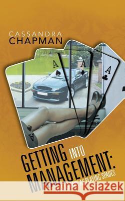 Getting Into Management: It Is as Easy as Playing Spades Chapman, Cassandra 9781475997354 iUniverse.com