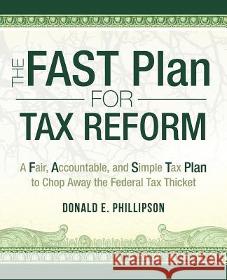 The Fast Plan for Tax Reform Donald E. Phillipson 9781475997415 iUniverse.com