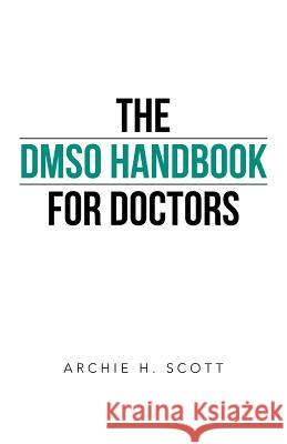 The Dmso Handbook for Doctors Archie H. Scott 9781475997927 iUniverse.com