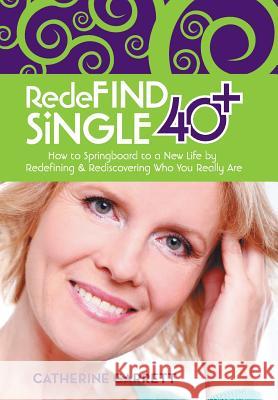 Redefind Single 40+: How to Springboard to a New Life by Redefining & Rediscovering Who You Really Are Garrett, Catherine 9781475998009 iUniverse.com