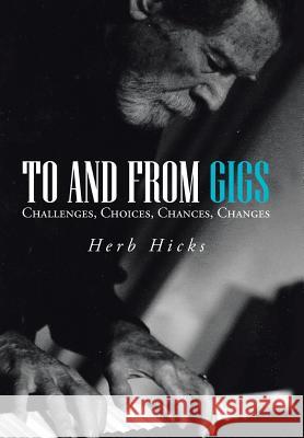 To and from Gigs: Challenges, Choices, Chances, Changes Hicks, Herb 9781475998634