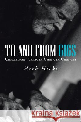 To and from Gigs: Challenges, Choices, Chances, Changes Hicks, Herb 9781475998641