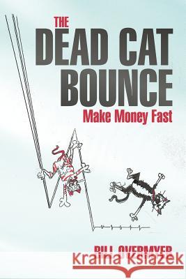 The Dead Cat Bounce: Make Money Fast Overmyer, Bill 9781475998757 iUniverse.com