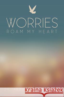 Worries Roam My Heart Dr Abdulelah M. Jadaa 9781475999242 iUniverse.com