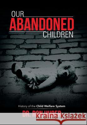 Our Abandoned Children: History of the Child Welfare System Huber, Ron 9781475999761 iUniverse.com