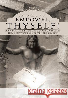 Empower Thyself!: Life-Changing Biblical and Academic Principles They Don't Teach You in Freshman Seminar Med Jeffrey Sams 9781475999792 iUniverse