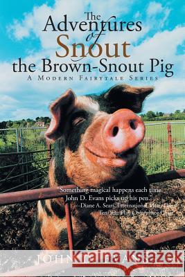 The Adventures of Snout the Brown-Snout Pig: A Modern Fairytale Series Evans, John D. 9781475999938 iUniverse.com