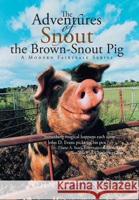 The Adventures of Snout the Brown-Snout Pig: A Modern Fairytale Series Evans, John D. 9781475999952 iUniverse.com