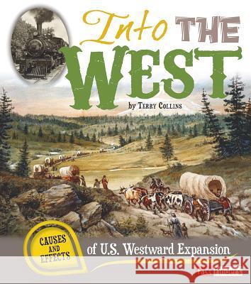 Into the West: Causes and Effects of U.S. Westward Expansion Terry Collins 9781476534039 Capstone Press