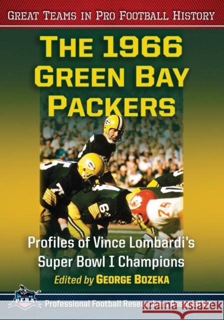 The 1966 Green Bay Packers: Profiles of Vince Lombardi's Super Bowl I Champions George Bozeka 9781476662039 McFarland & Company