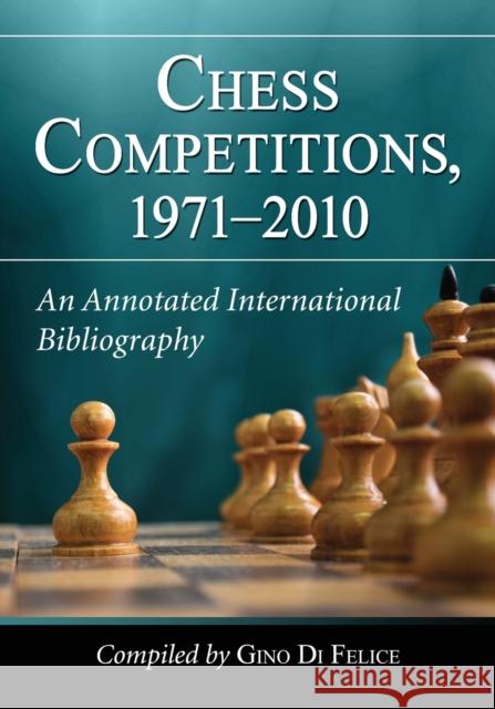 Chess Competitions, 1971-2010: An Annotated International Bibliography Gino D 9781476662077 McFarland & Company