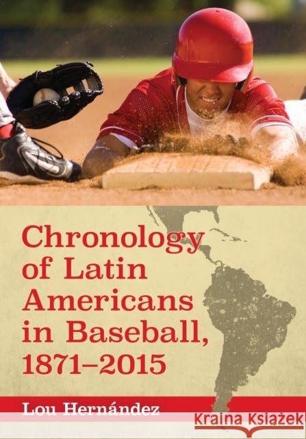 Chronology of Latin Americans in Baseball, 1871-2015 Lou Hernandez 9781476662275 McFarland & Company